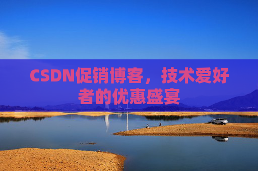CSDN促销博客，技术爱好者的优惠盛宴